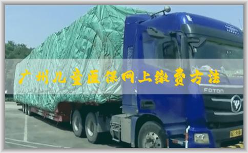 广州儿童医保网上缴费方法及指南
