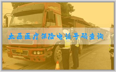 太原医疗保险电话号码查询服务的定义、使用方法和优势