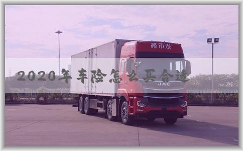 2020年车险怎么买合适？ - 理性选择保额，并了解车险的含义。